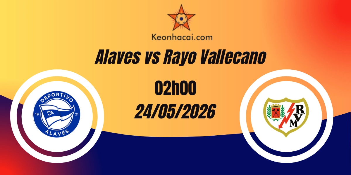Nhận Định Alaves vs Rayo Vallecano La Liga Vòng 38 24/05/2026