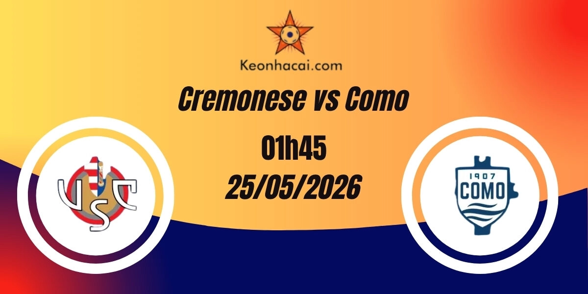 Nhận Định Cremonese vs Como Serie A 25/05/2026