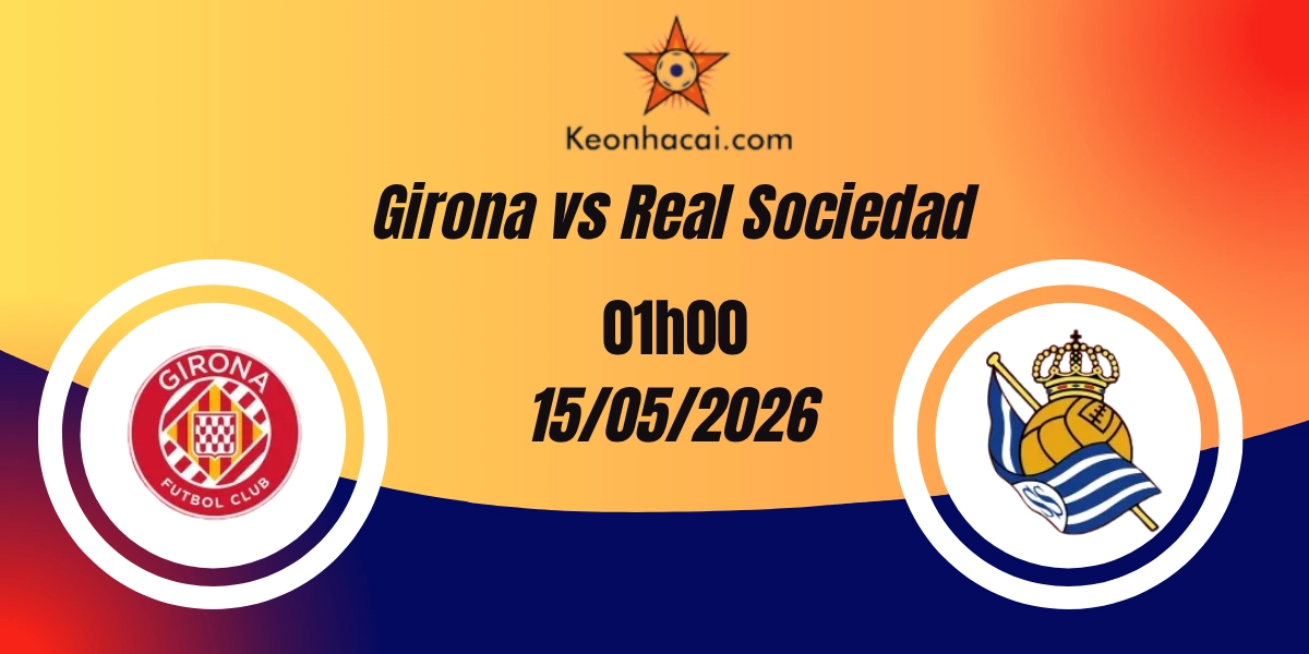 Nhận Định Girona vs Real Sociedad VĐQG Tây Ban Nha 15/05/2026