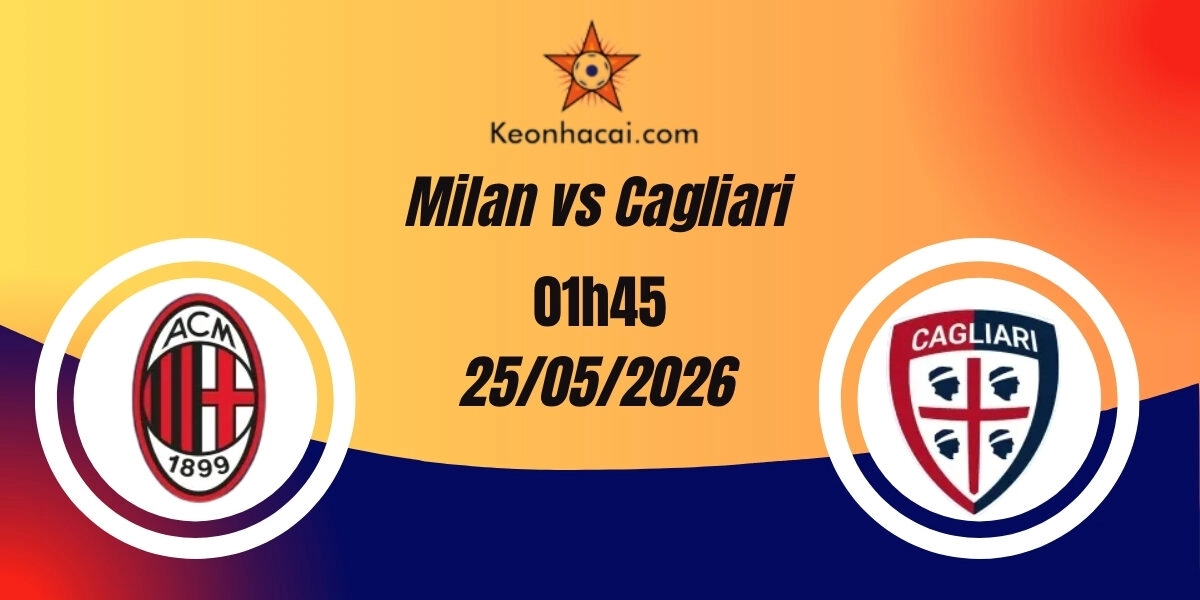 Nhận Định Milan vs Cagliari Serie A 25/05/2026