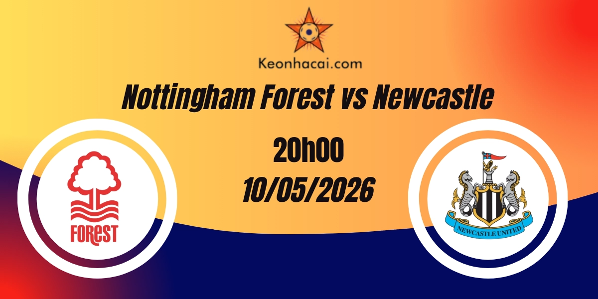 Nhận Định Nottingham Forest vs Newcastle Ngoại Hạng Anh 10/05/2026