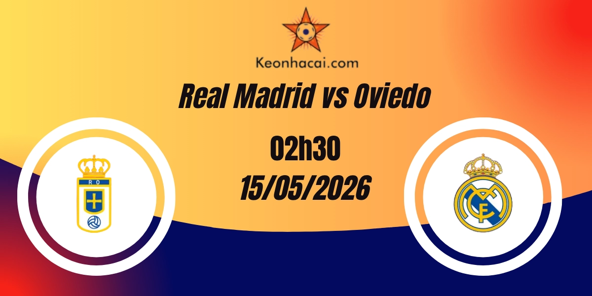 Nhận Định Real Madrid vs Oviedo VĐQG Tây Ban Nha 15/05/2026