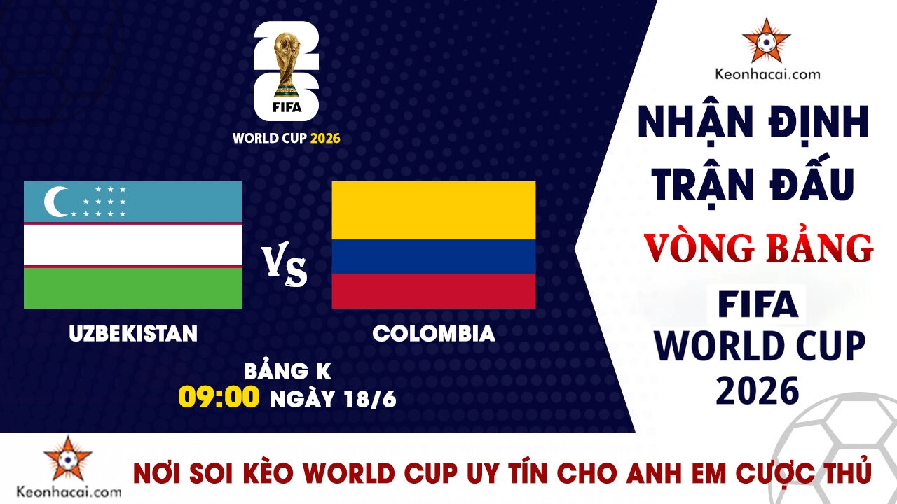 Nhận định trận đấu Uzbekistan vs Colombia tại bảng K World Cup 2026
