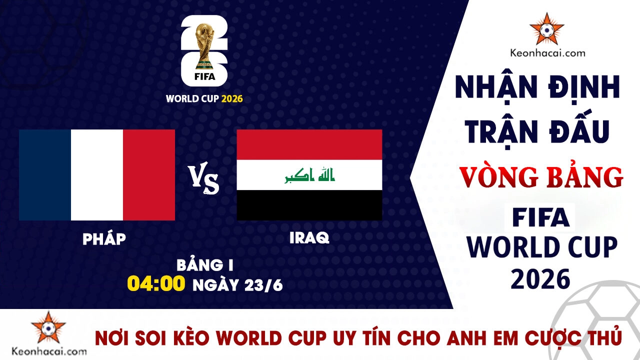 Nhận định trận đấu Pháp vs Iraq tại bảng I World Cup 2026