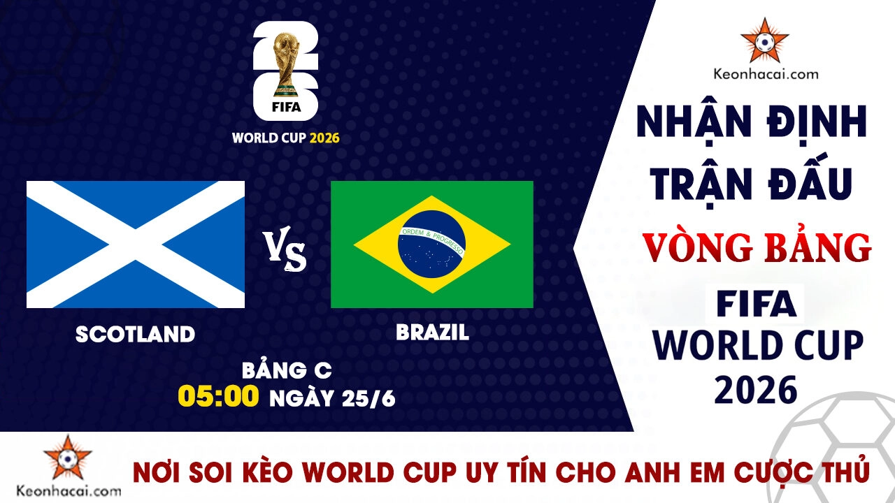World Cup 2026 - Nhận Định Scotland vs Brazil, 05h00 Ngày 25/6: Thử thách cực đại cho người Scotland