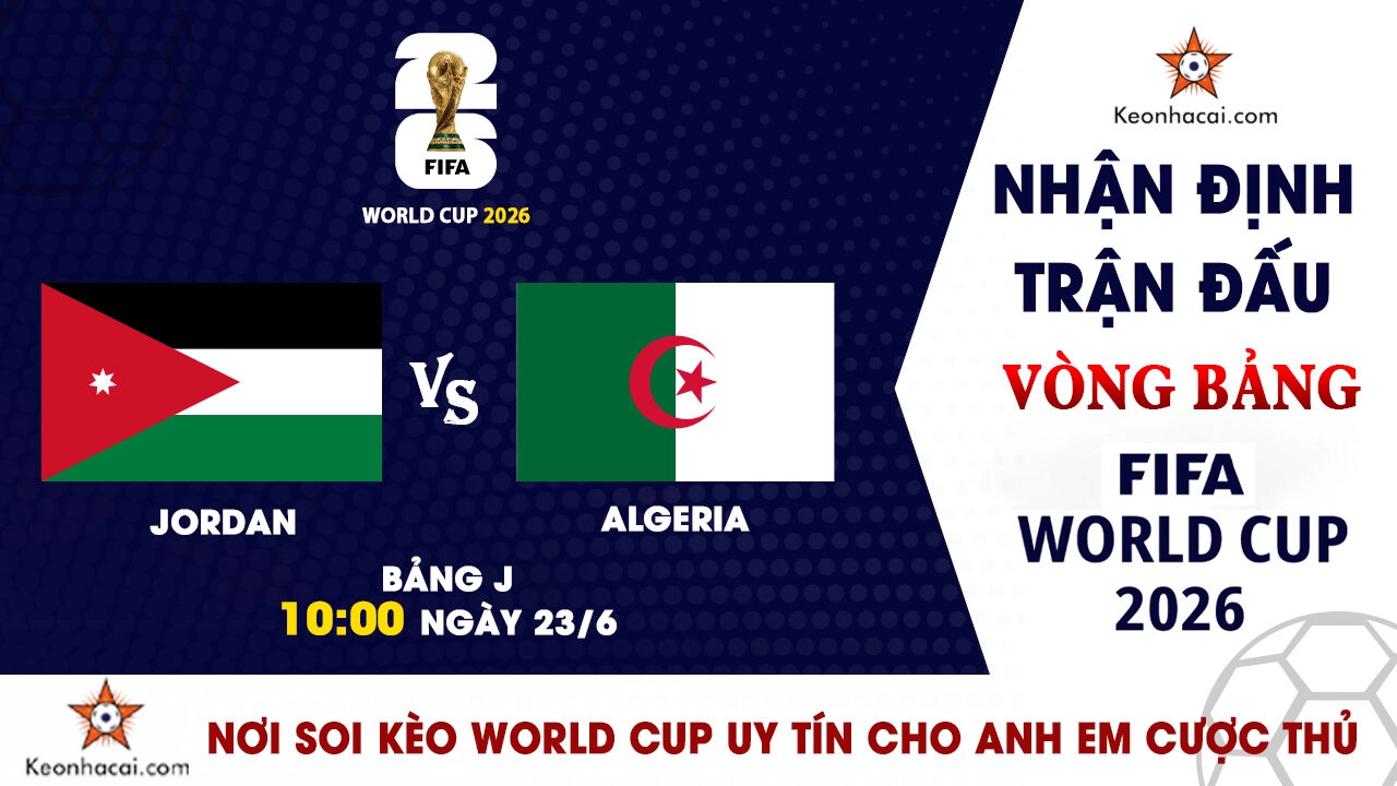 Nhận định trận đấu Jordan vs Algeria tại bảng J World Cup 2026