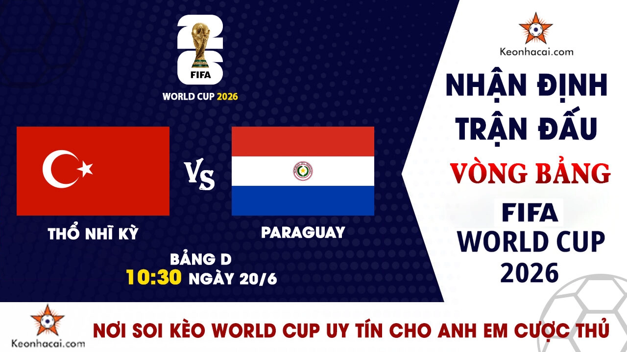 Nhận định trận đấu Thổ Nhĩ Kỳ vs Paraguay tại bảng D World Cup 2026
