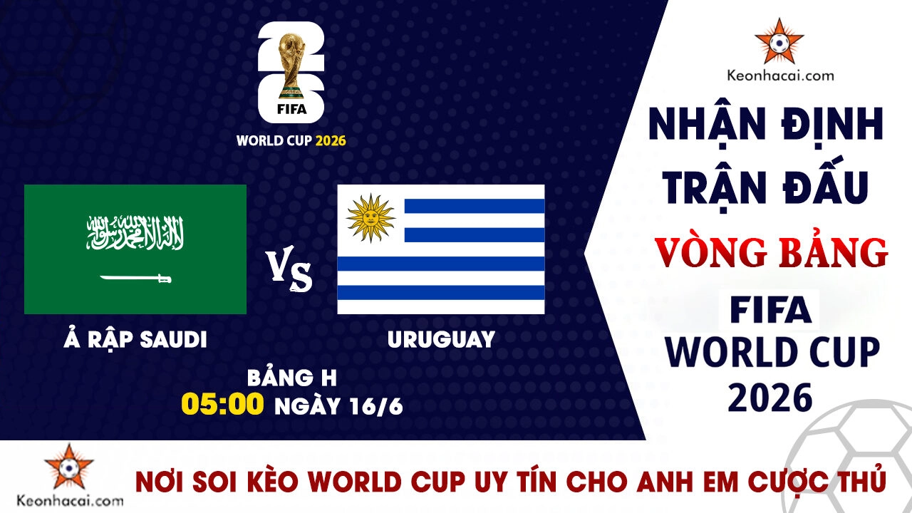 Nhận định trận đấu Saudi Arabia vs Uruguay tại bảng H World Cup 2026