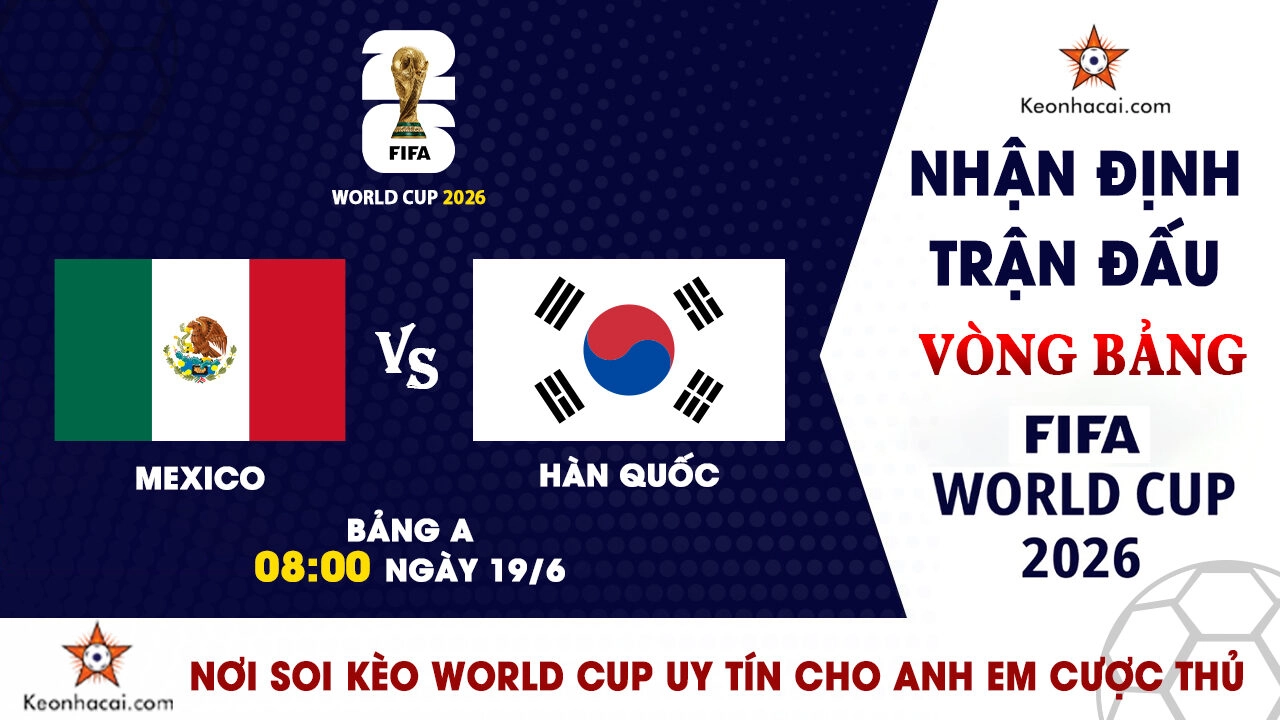 Nhận định trận đấu Mexico vs Hàn Quốc tại bảng A World Cup 2026