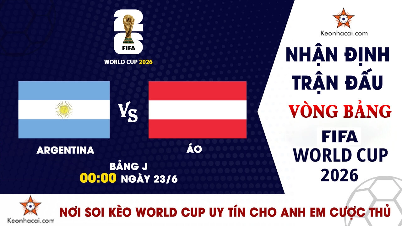 Nhận định trận đấu Argentina vs Áo tại bảng J World Cup 2026