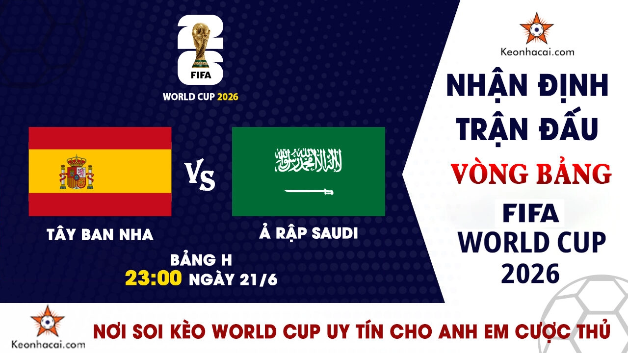 Nhận định trận đấu Tây Ban Nha vs Saudi Arabia tại bảng H World Cup 2026