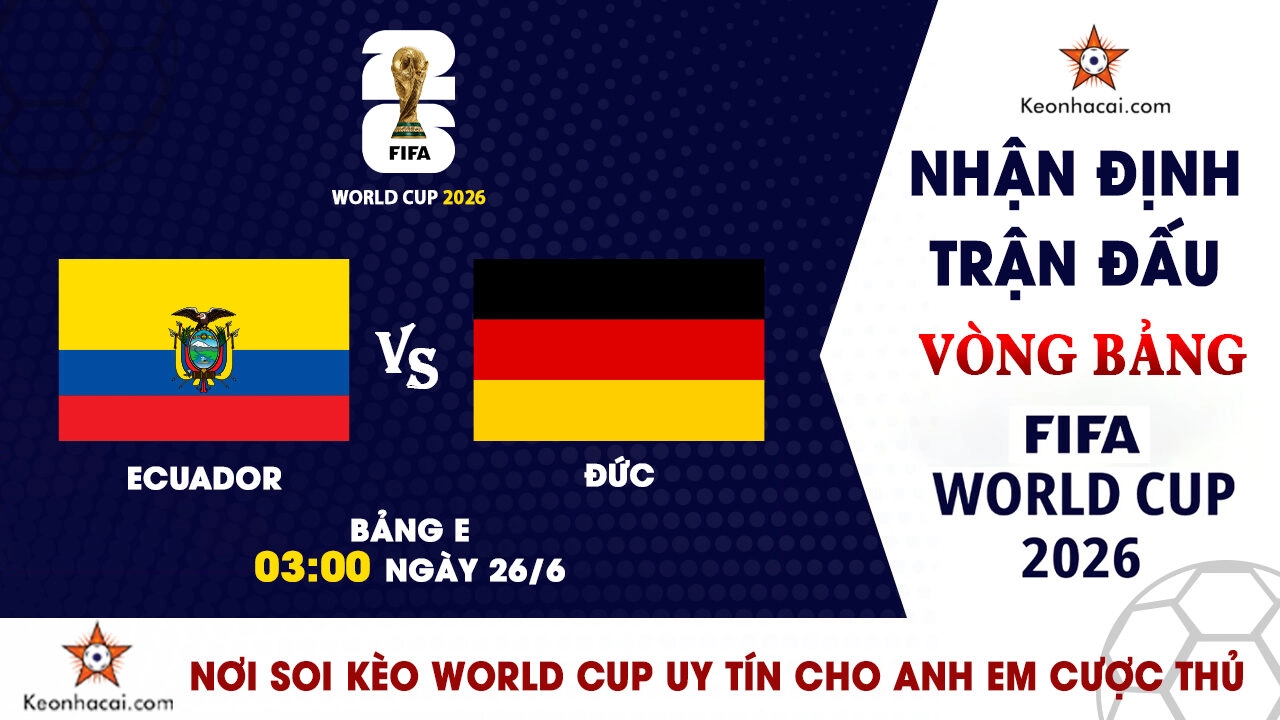 World Cup 2026 - Nhận Định Ecuador vs Đức, 03h00 Ngày 26/6: Cỗ xe tăng khẳng định vị thế