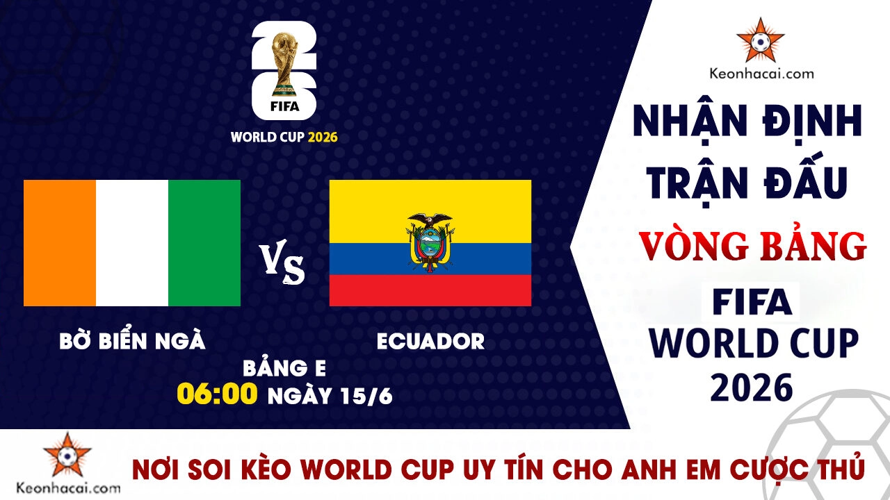 Nhận định trận đấu Bờ Biển Ngà vs Ecuador tại bảng E World Cup 2026
