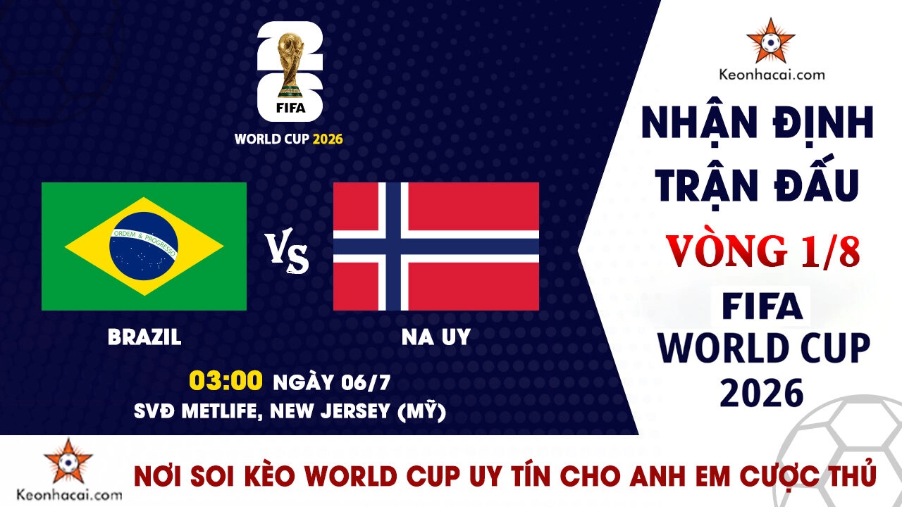 World Cup 2026 - Nhận Định Brazil vs Na Uy, 03h00 Ngày 06/07: Haaland gieo sầu cho Selecao?