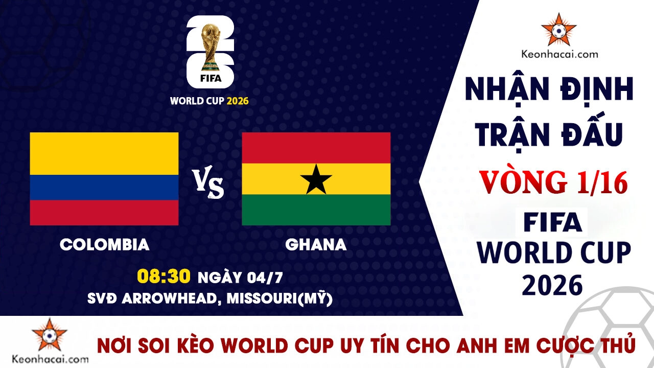 World Cup 2026 - Nhận định Colombia vs Ghana, 08h30 ngày 04/7: Bản lĩnh Nam Mỹ thách thức Ngôi sao đen